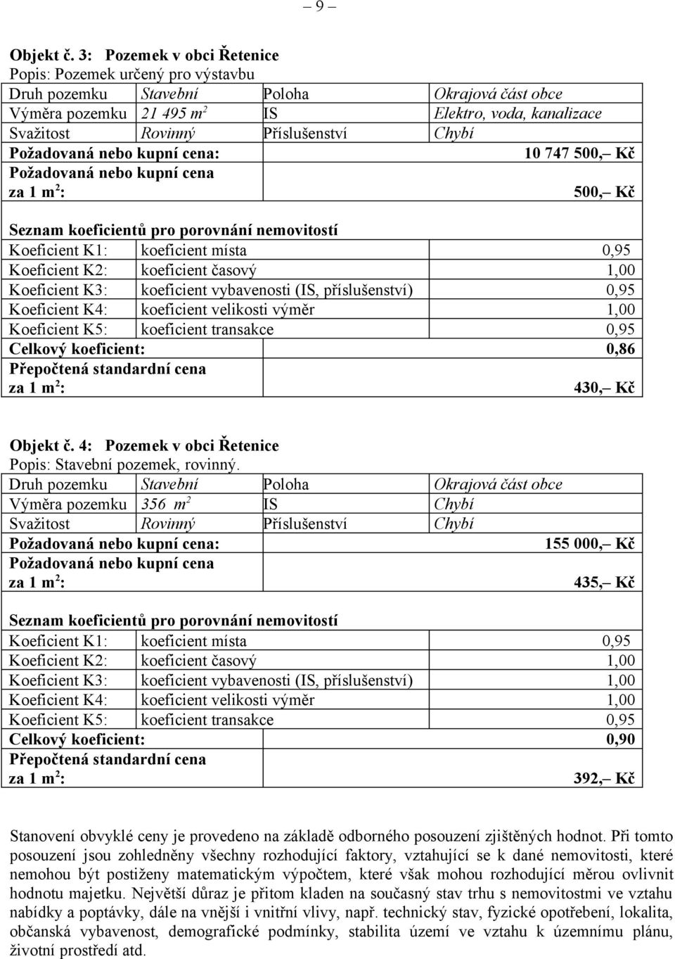 Chybí Požadovaná nebo kupní cena: 10 747 500, Kč Požadovaná nebo kupní cena 500, Kč Seznam koeficientů pro porovnání nemovitostí Koeficient K1: koeficient místa 0,95 Koeficient K2: koeficient časový