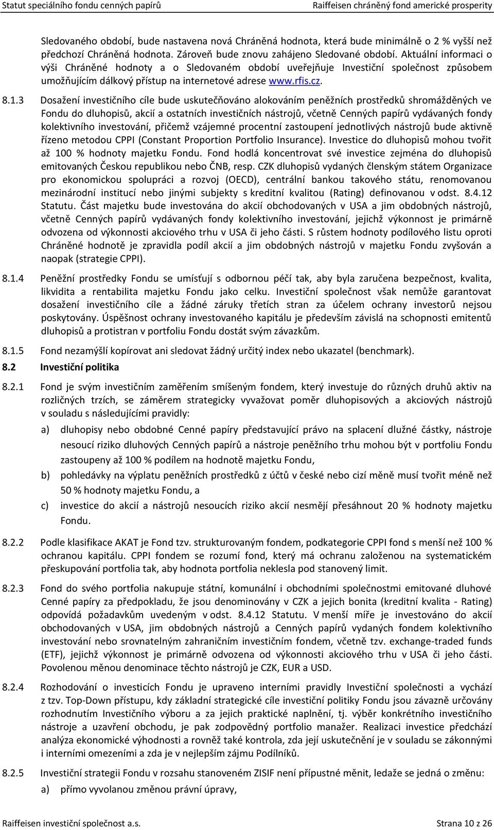 3 Dosažení investičního cíle bude uskutečňováno alokováním peněžních prostředků shromážděných ve Fondu do dluhopisů, akcií a ostatních investičních nástrojů, včetně Cenných papírů vydávaných fondy