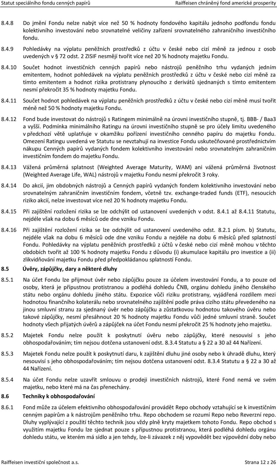 9 Pohledávky na výplatu peněžních prostředků z účtu v české nebo cizí měně za jednou z osob uvedených v 72 odst. 2 ZISIF nesmějí tvořit více než 20 % hodnoty majetku Fondu. 8.4.