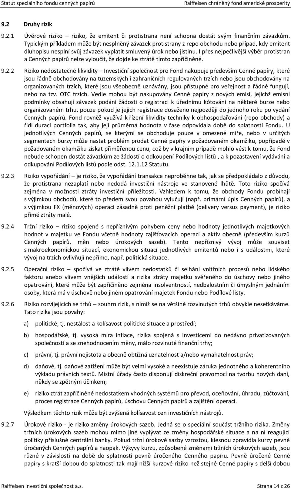 I přes nejpečlivější výběr protistran a Cenných papírů nelze vyloučit, že dojde ke ztrátě tímto zapříčiněné. 9.2.