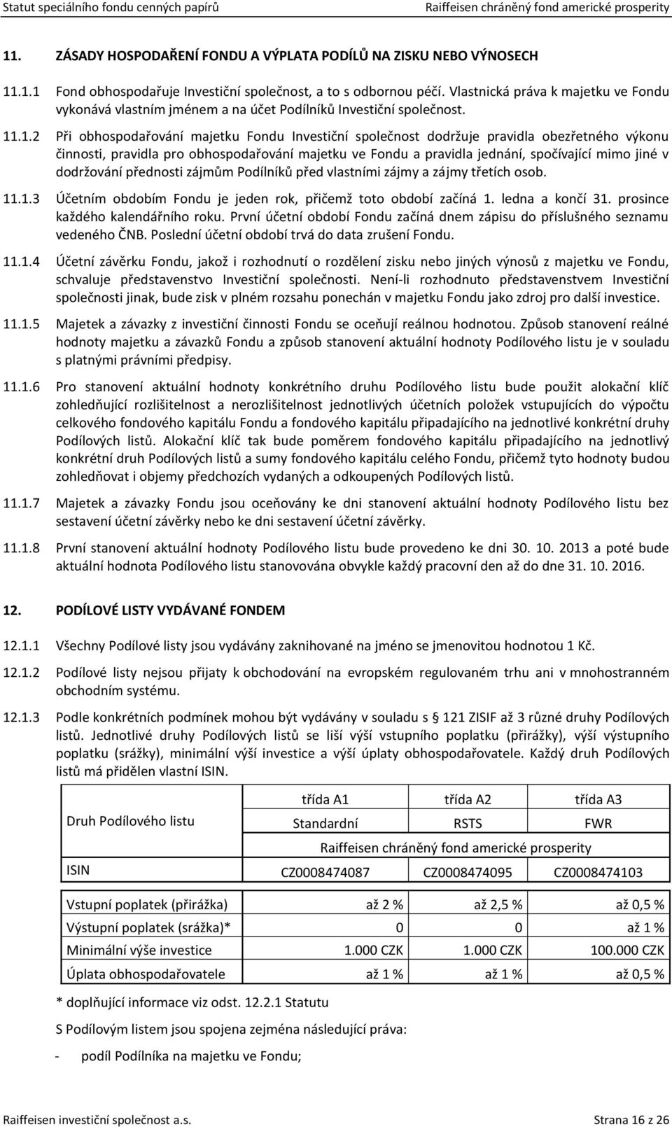 .1.2 Při obhospodařování majetku Fondu Investiční společnost dodržuje pravidla obezřetného výkonu činnosti, pravidla pro obhospodařování majetku ve Fondu a pravidla jednání, spočívající mimo jiné v