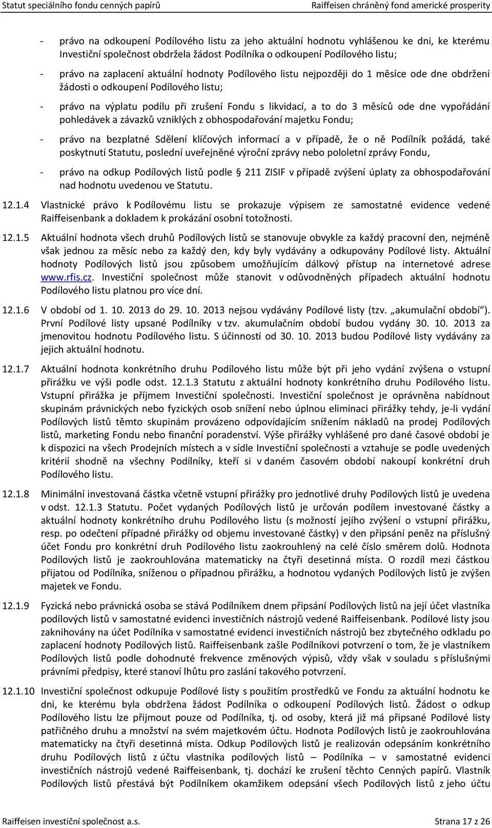 vypořádání pohledávek a závazků vzniklých z obhospodařování majetku Fondu; - právo na bezplatné Sdělení klíčových informací a v případě, že o ně Podílník požádá, také poskytnutí Statutu, poslední