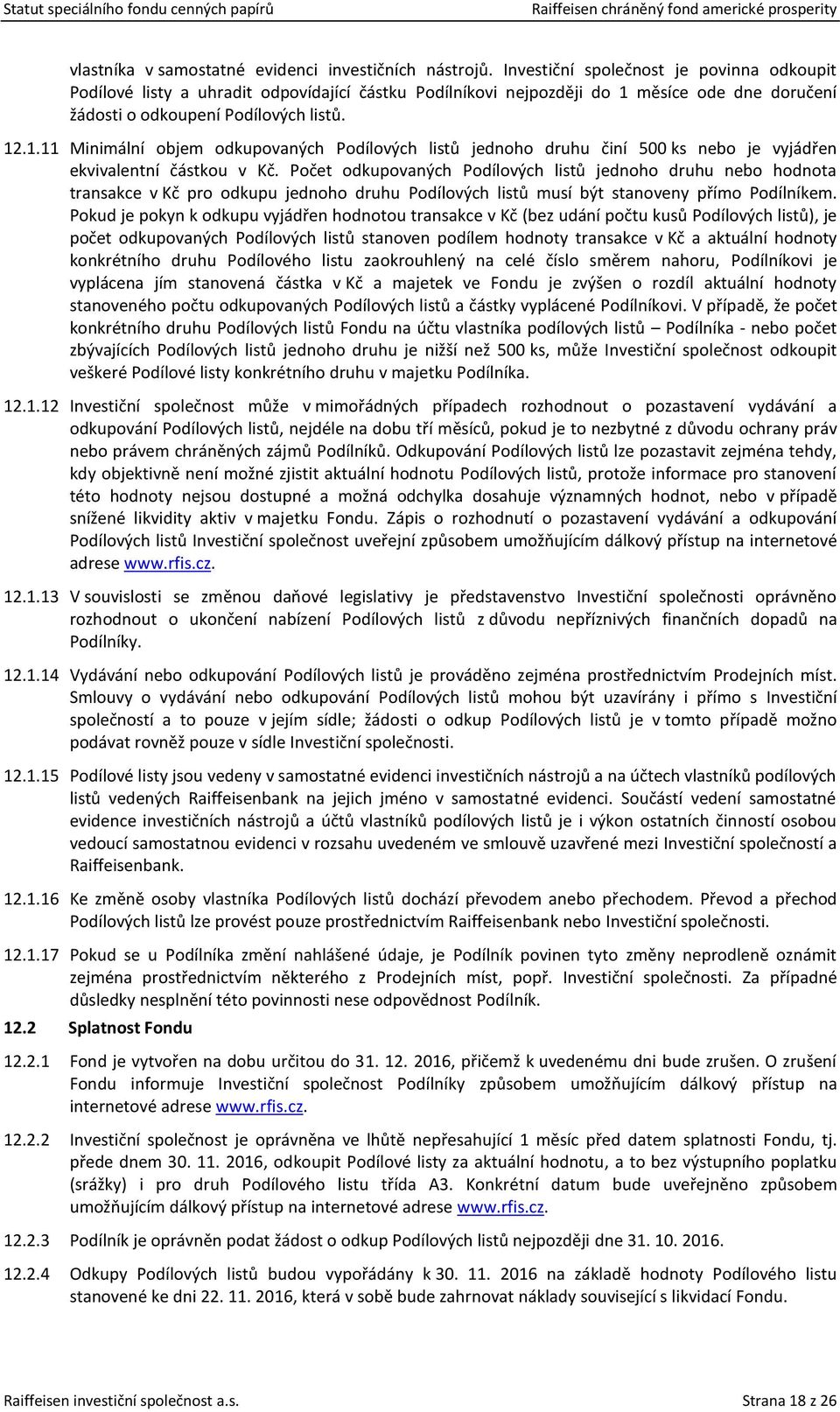 měsíce ode dne doručení žádosti o odkoupení Podílových listů. 12.1.11 Minimální objem odkupovaných Podílových listů jednoho druhu činí 500 ks nebo je vyjádřen ekvivalentní částkou v Kč.