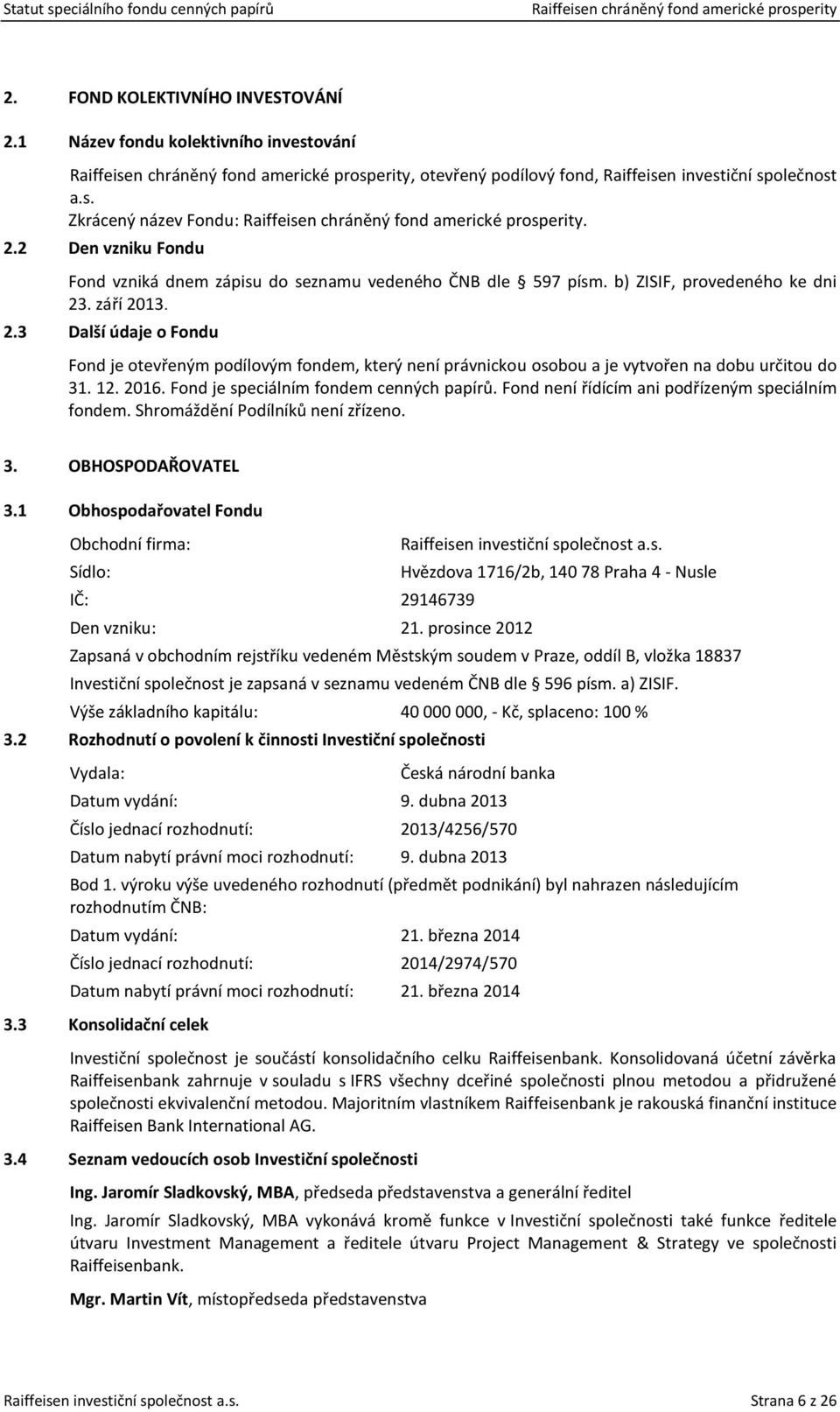 Fond je speciálním fondem cenných papírů. Fond není řídícím ani podřízeným speciálním fondem. Shromáždění Podílníků není zřízeno. 3. OBHOSPODAŘOVATEL 3.