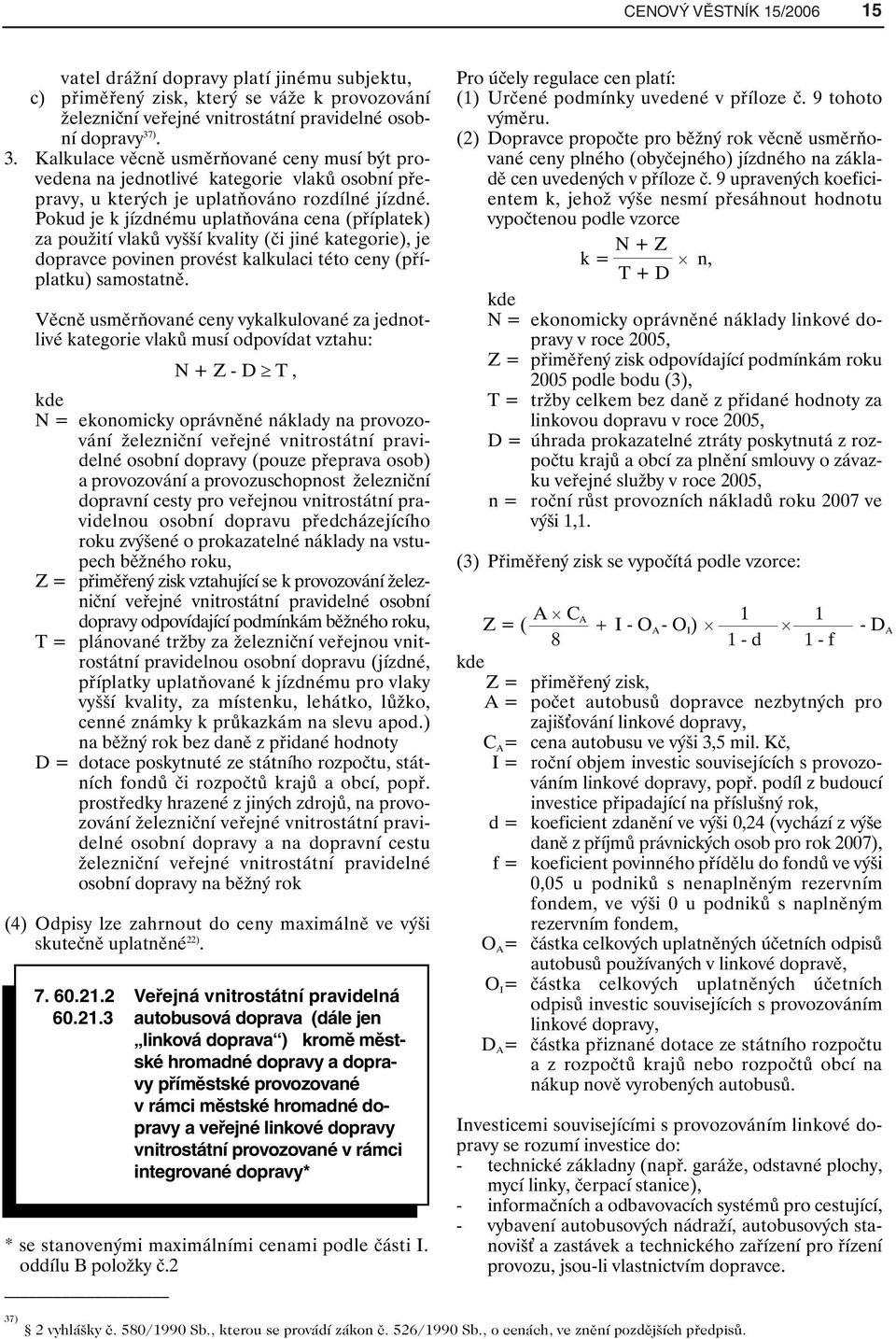 Pokud je k jízdnému uplatňována cena (příplatek) za použití vlaků vyšší kvality (či jiné kategorie), je dopravce povinen provést kalkulaci této ceny (příplatku) samostatně.