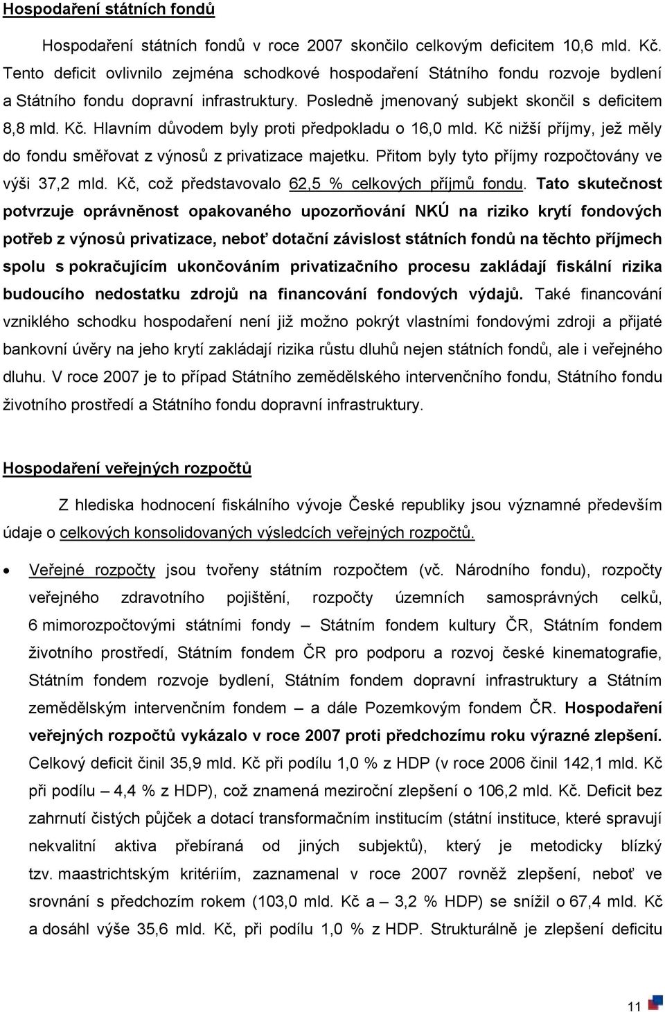 Hlavním důvodem byly proti předpokladu o 16,0 mld. Kč nižší příjmy, jež měly do fondu směřovat z výnosů z privatizace majetku. Přitom byly tyto příjmy rozpočtovány ve výši 37,2 mld.