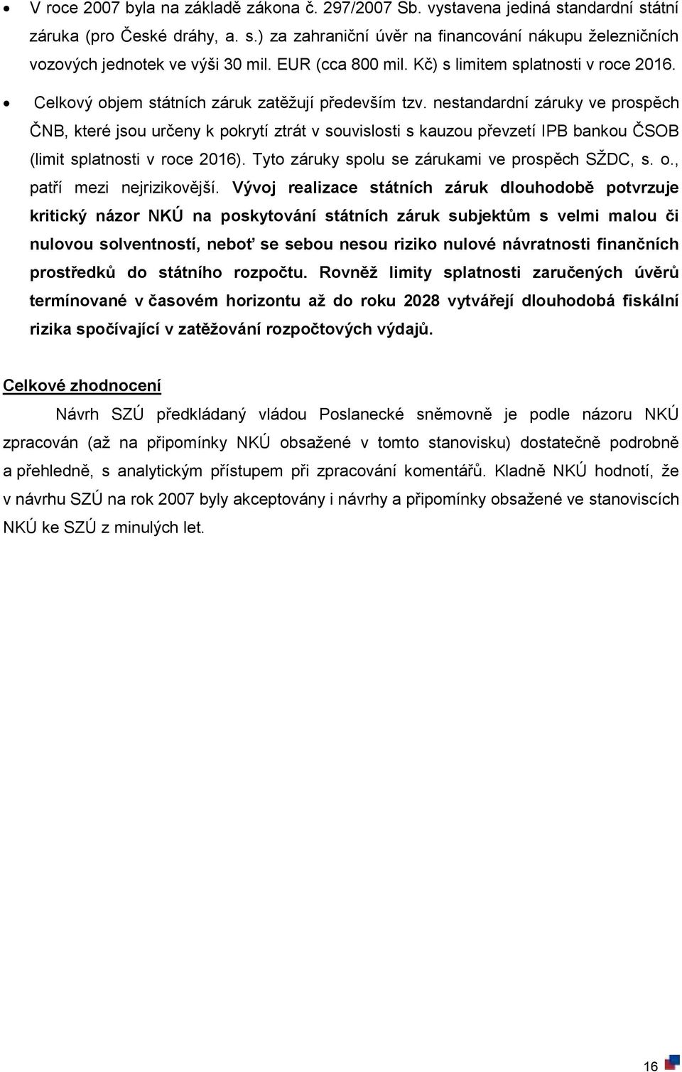 nestandardní záruky ve prospěch ČNB, které jsou určeny k pokrytí ztrát v souvislosti s kauzou převzetí IPB bankou ČSOB (limit splatnosti v roce 2016).