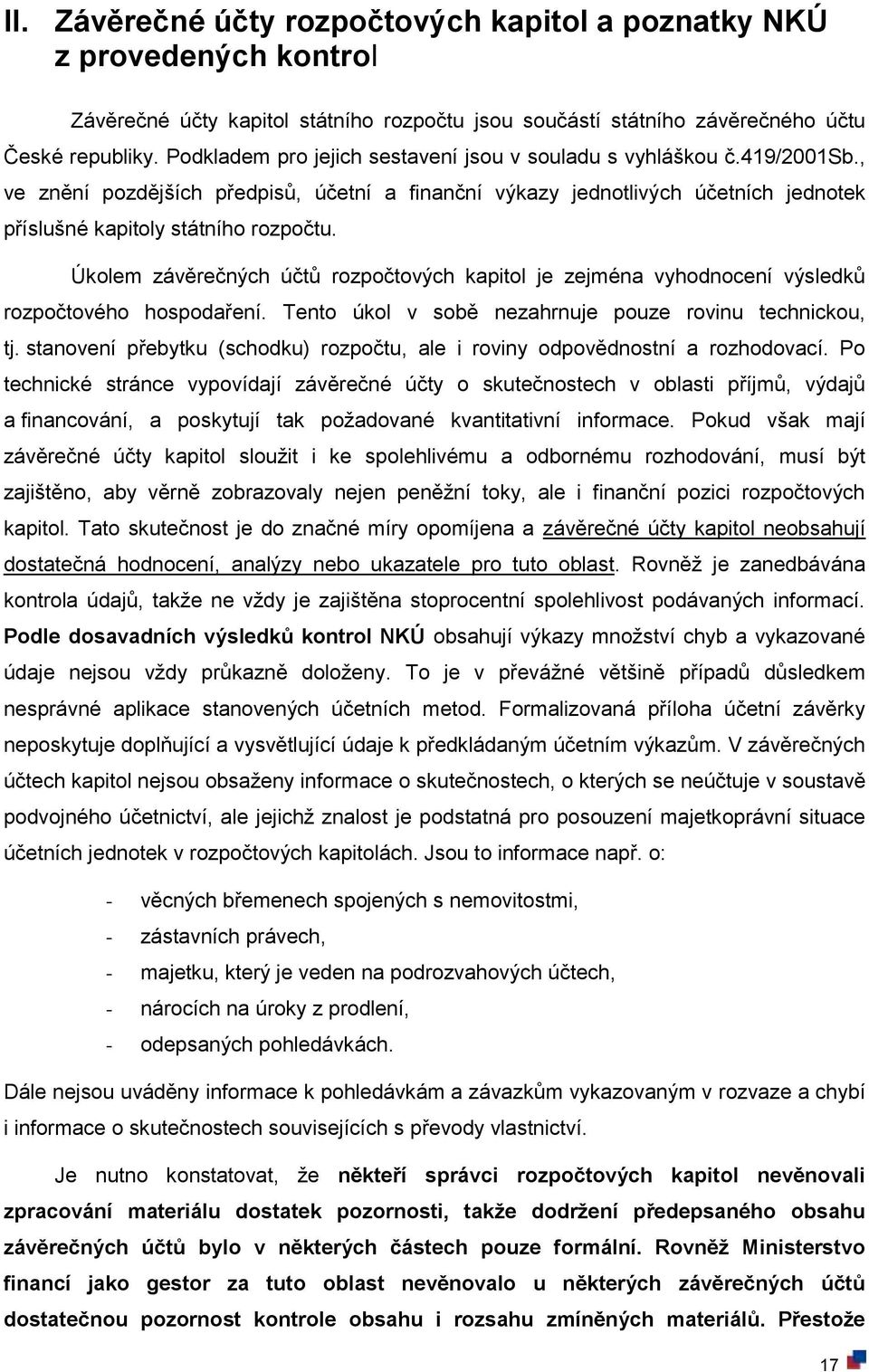 Úkolem závěrečných účtů rozpočtových kapitol je zejména vyhodnocení výsledků rozpočtového hospodaření. Tento úkol v sobě nezahrnuje pouze rovinu technickou, tj.