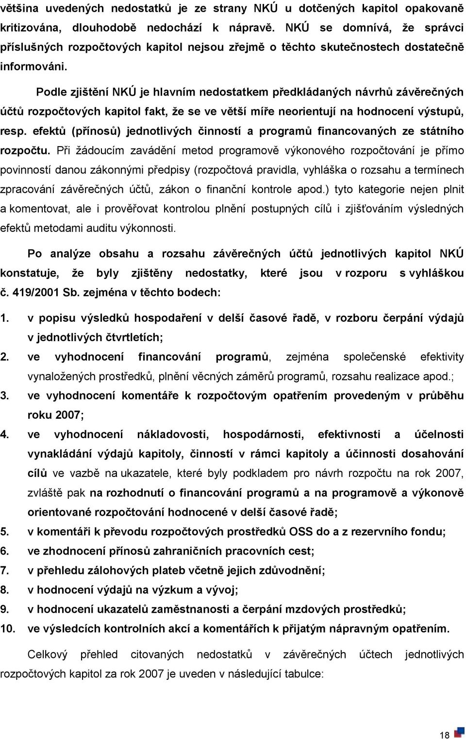 Podle zjištění NKÚ je hlavním nedostatkem předkládaných návrhů závěrečných účtů rozpočtových kapitol fakt, že se ve větší míře neorientují na hodnocení výstupů, resp.