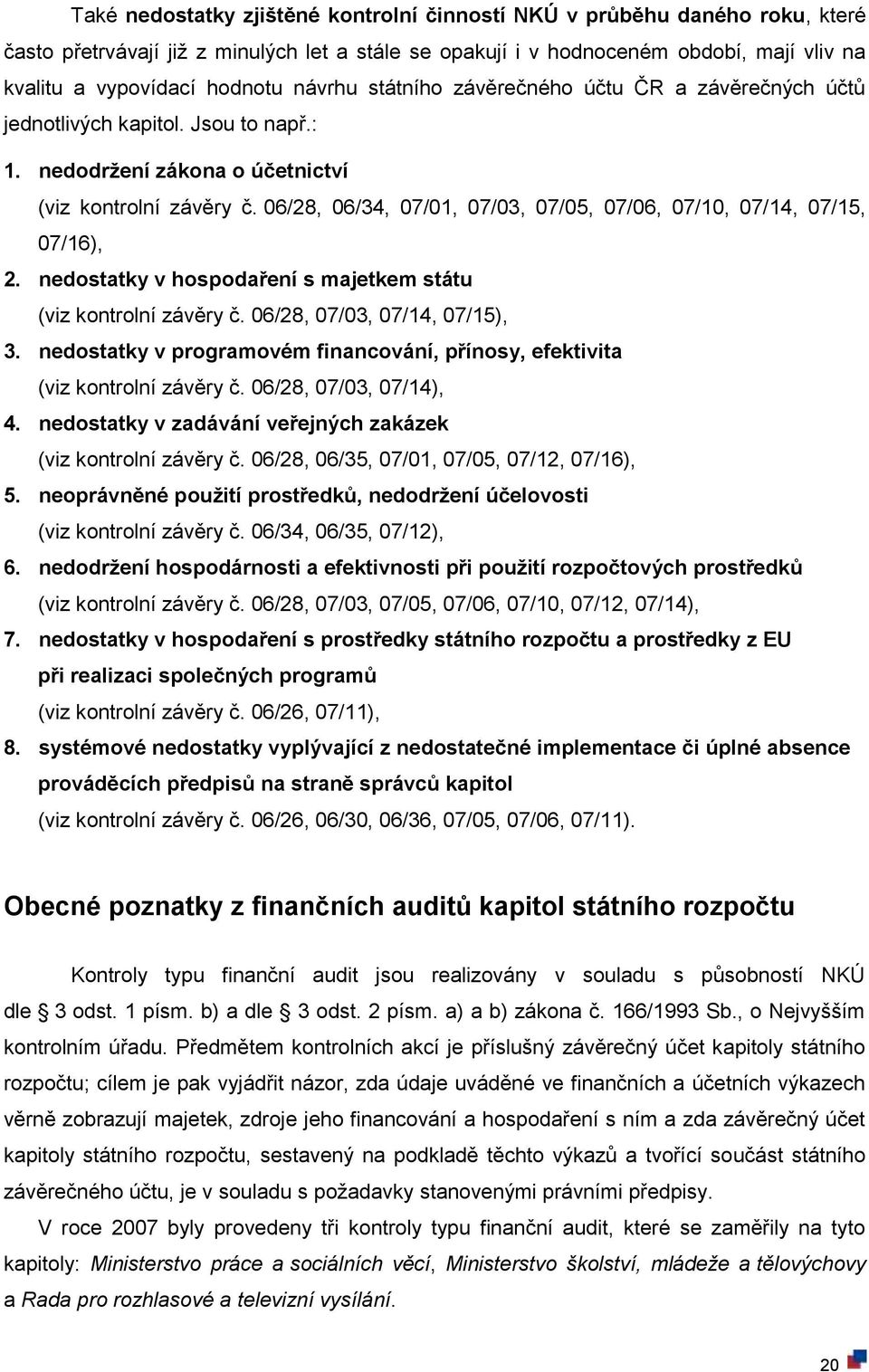 06/28, 06/34, 07/01, 07/03, 07/05, 07/06, 07/10, 07/14, 07/15, 07/16), 2. nedostatky v hospodaření s majetkem státu (viz kontrolní závěry č. 06/28, 07/03, 07/14, 07/15), 3.
