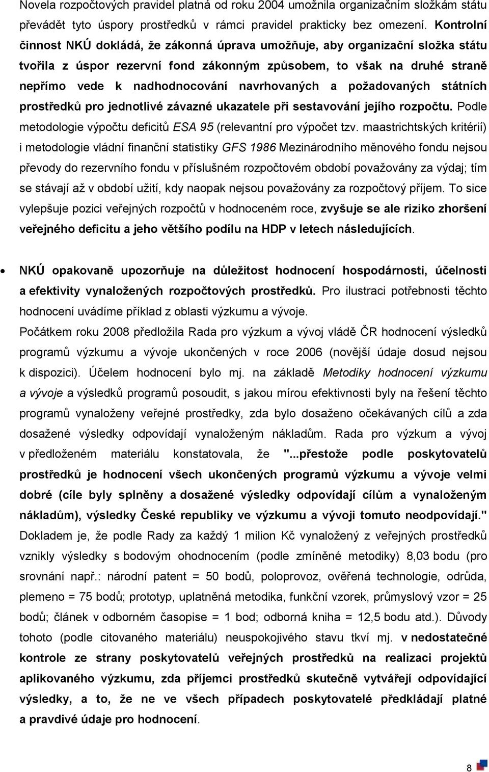 navrhovaných a požadovaných státních prostředků pro jednotlivé závazné ukazatele při sestavování jejího rozpočtu. Podle metodologie výpočtu deficitů ESA 95 (relevantní pro výpočet tzv.