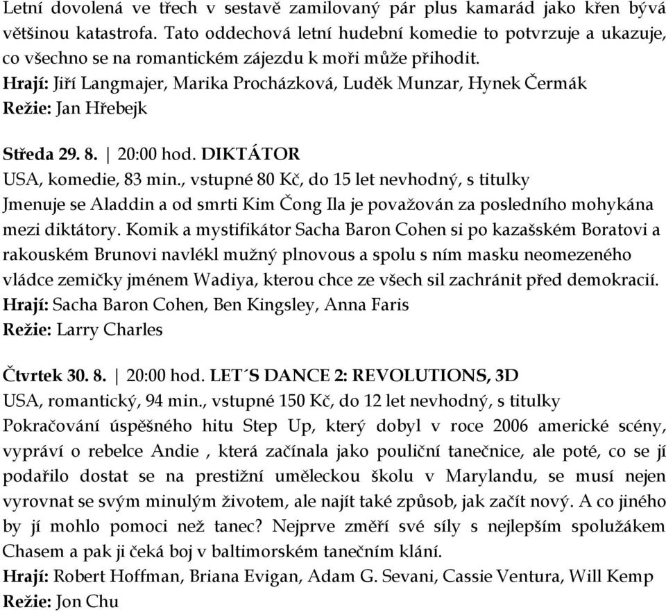 Hrají: Jiří Langmajer, Marika Procházková, Luděk Munzar, Hynek Čermák Režie: Jan Hřebejk Středa 29. 8. 20:00 hod. DIKTÁTOR USA, komedie, 83 min.