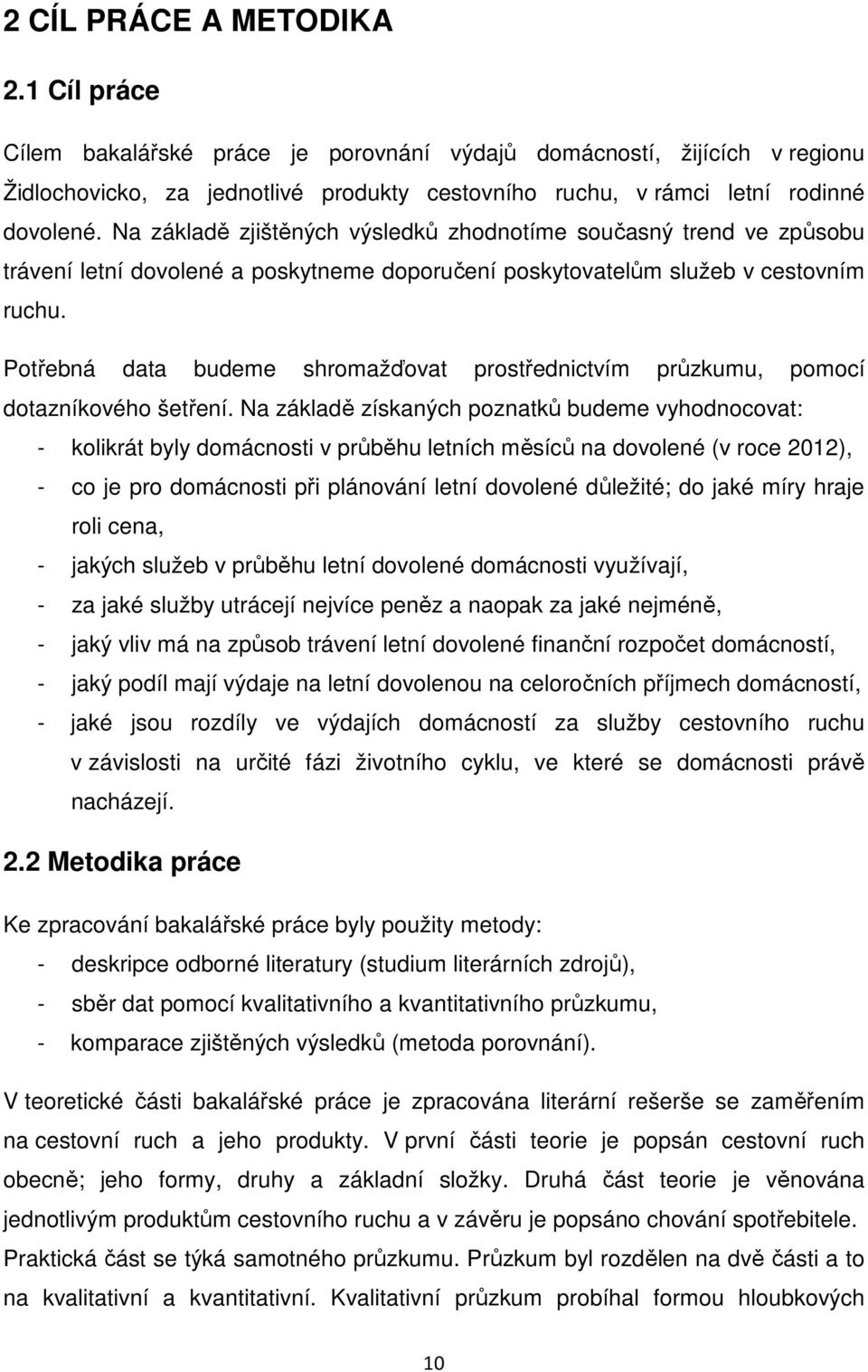 Potřebná data budeme shromažďovat prostřednictvím průzkumu, pomocí dotazníkového šetření.