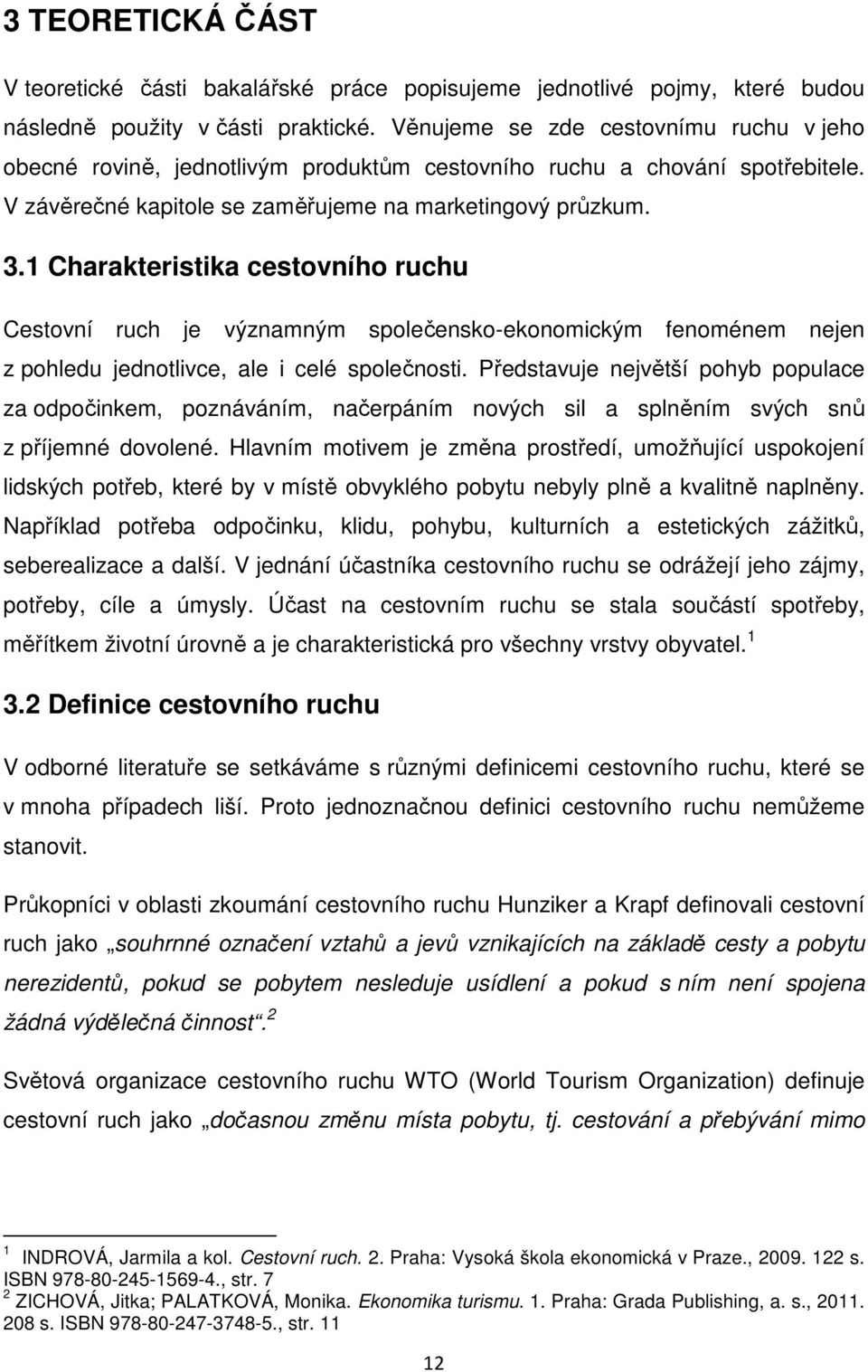 1 Charakteristika cestovního ruchu Cestovní ruch je významným společensko-ekonomickým fenoménem nejen z pohledu jednotlivce, ale i celé společnosti.