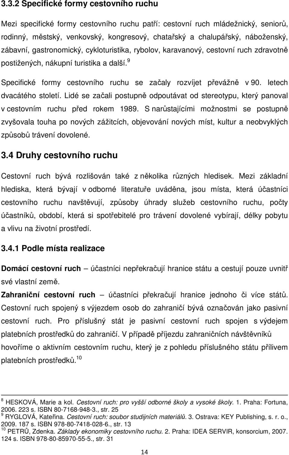 letech dvacátého století. Lidé se začali postupně odpoutávat od stereotypu, který panoval v cestovním ruchu před rokem 1989.