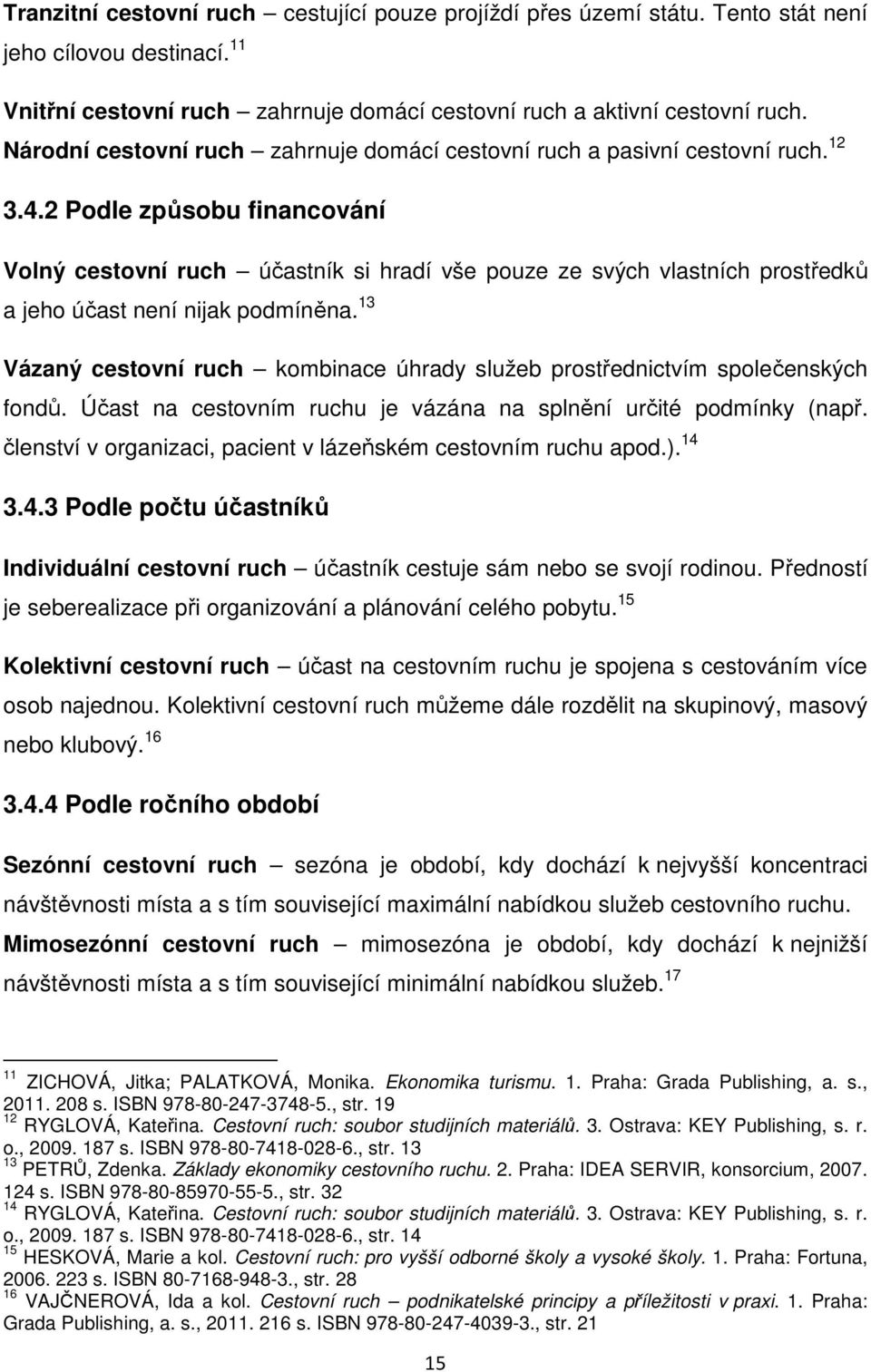 2 Podle způsobu financování Volný cestovní ruch účastník si hradí vše pouze ze svých vlastních prostředků a jeho účast není nijak podmíněna.