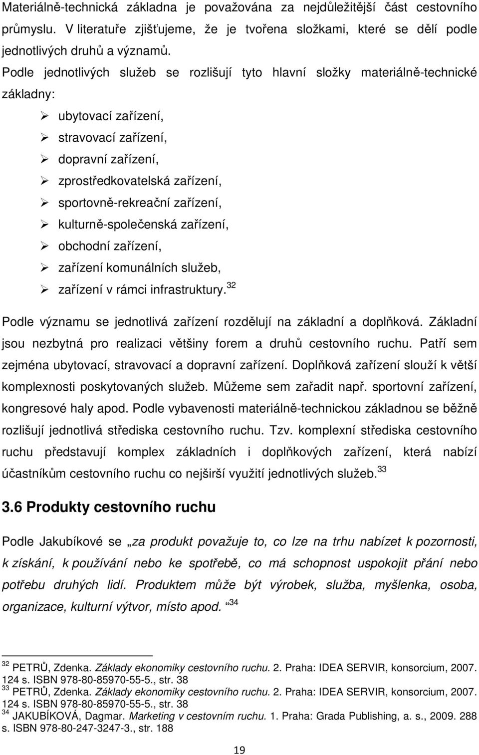 zařízení, kulturně-společenská zařízení, obchodní zařízení, zařízení komunálních služeb, zařízení v rámci infrastruktury. 32 Podle významu se jednotlivá zařízení rozdělují na základní a doplňková.