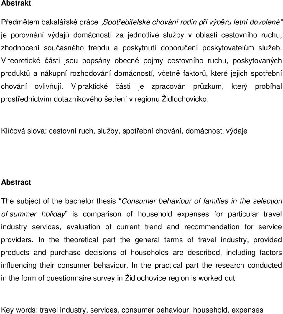 V teoretické části jsou popsány obecné pojmy cestovního ruchu, poskytovaných produktů a nákupní rozhodování domácností, včetně faktorů, které jejich spotřební chování ovlivňují.
