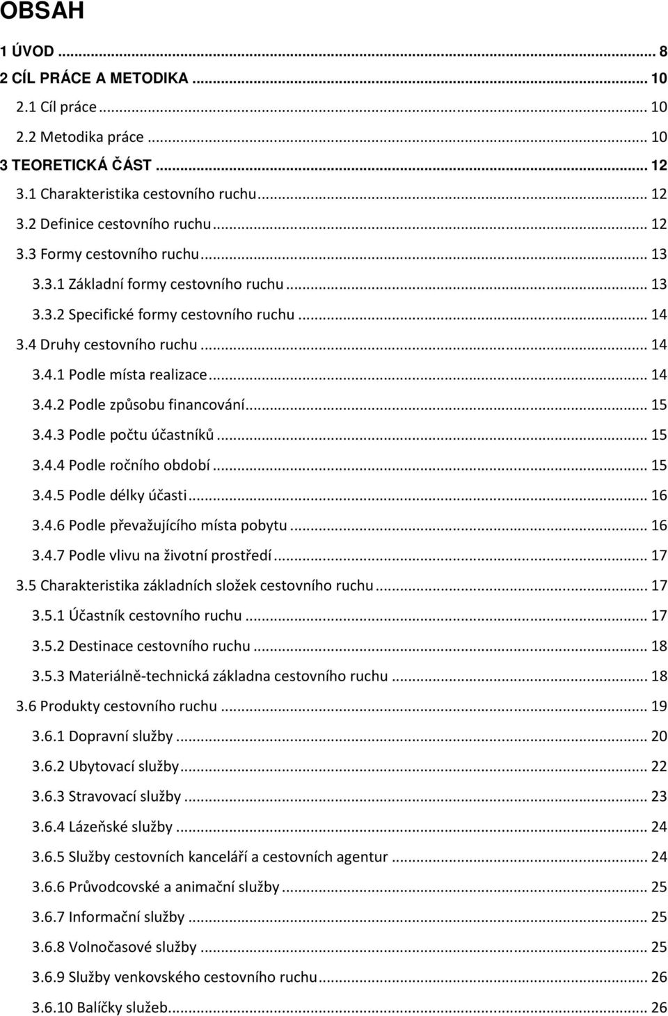 .. 15 3.4.3 Podle počtu účastníků... 15 3.4.4 Podle ročního období... 15 3.4.5 Podle délky účasti... 16 3.4.6 Podle převažujícího místa pobytu... 16 3.4.7 Podle vlivu na životní prostředí... 17 3.