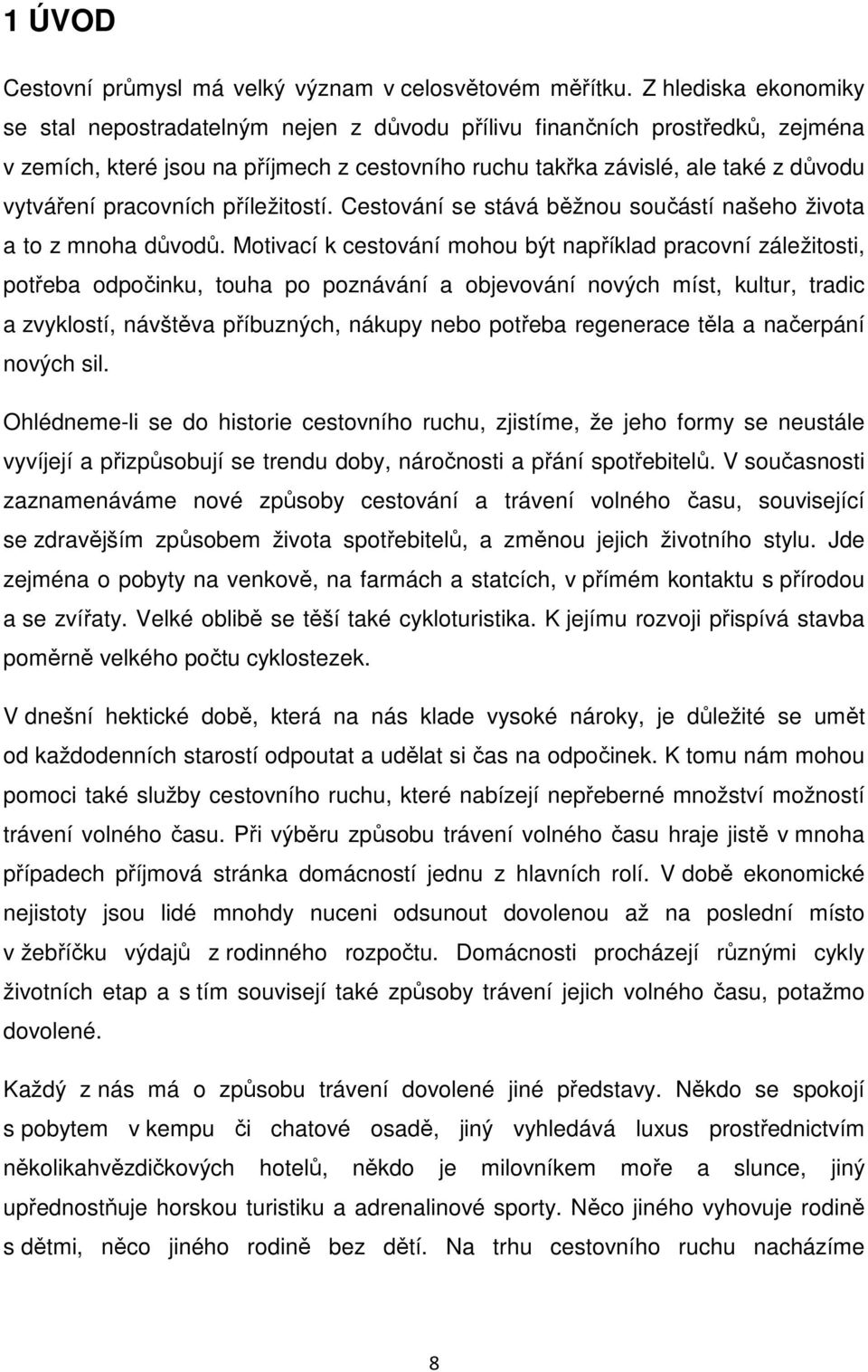 pracovních příležitostí. Cestování se stává běžnou součástí našeho života a to z mnoha důvodů.