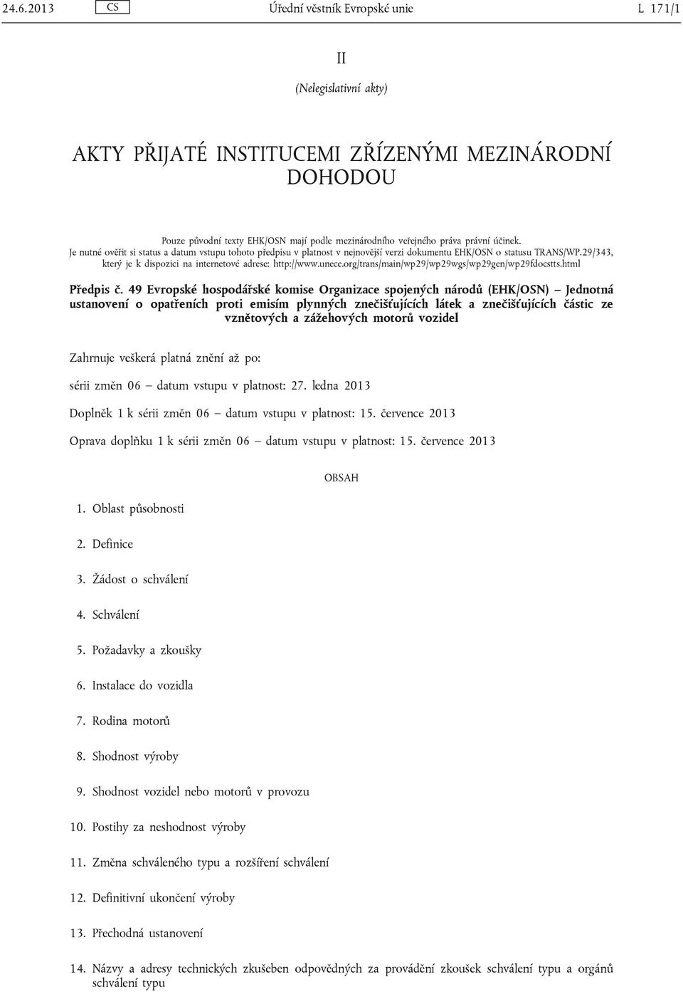 29/343, který je k dispozici na internetové adrese: http://www.unece.org/trans/main/wp29/wp29wgs/wp29gen/wp29fdocstts.html Předpis č.