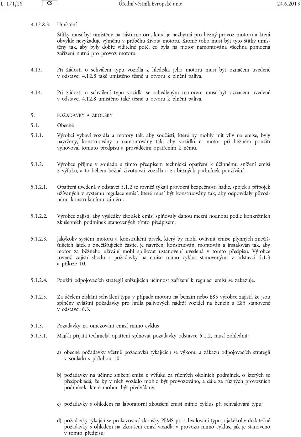 Při žádosti o schválení typu vozidla z hlediska jeho motoru musí být označení uvedené v odstavci 4.12.8 také umístěno těsně u otvoru k plnění paliva. 4.14.