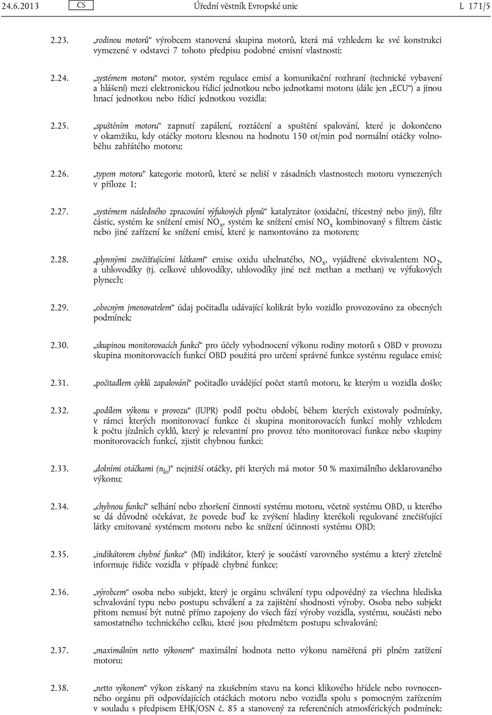 systémem motoru motor, systém regulace emisí a komunikační rozhraní (technické vybavení a hlášení) mezi elektronickou řídicí jednotkou nebo jednotkami motoru (dále jen ECU ) a jinou hnací jednotkou