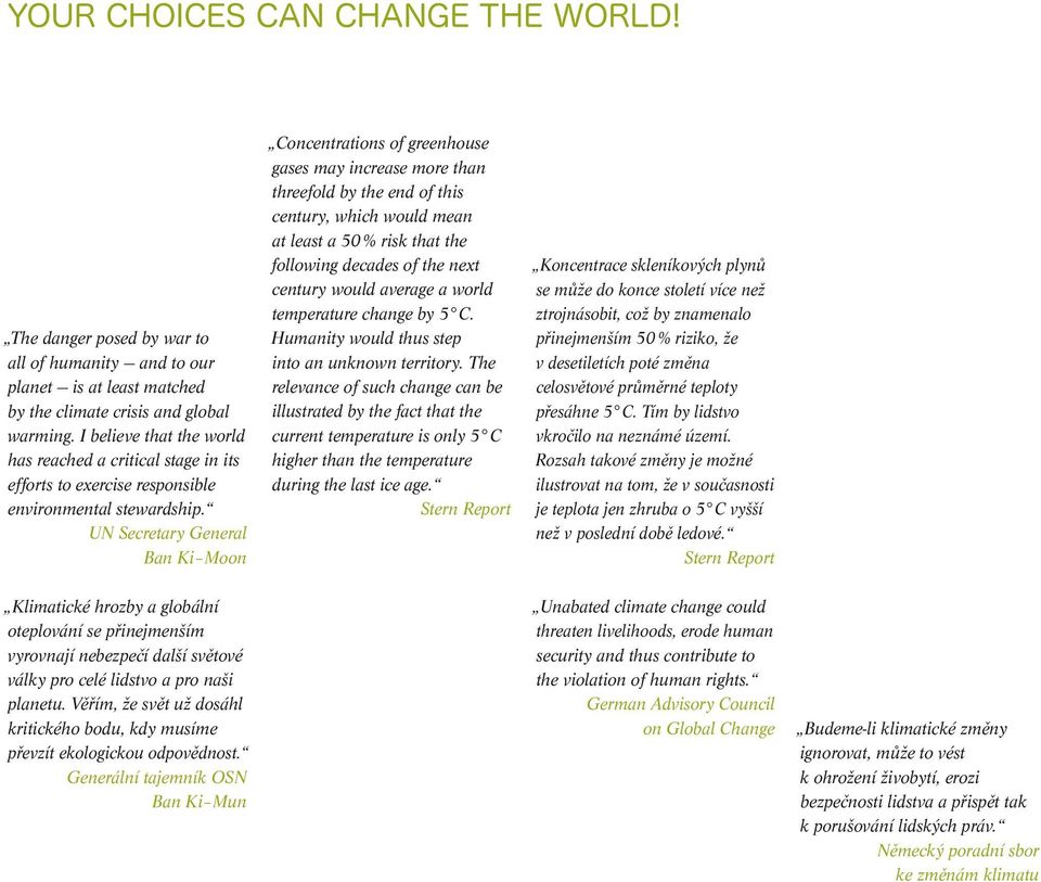 UN Secretary General Ban Ki Moon Concentrations of greenhouse gases may increase more than threefold by the end of this century, which would mean at least a 50 % risk that the following decades of