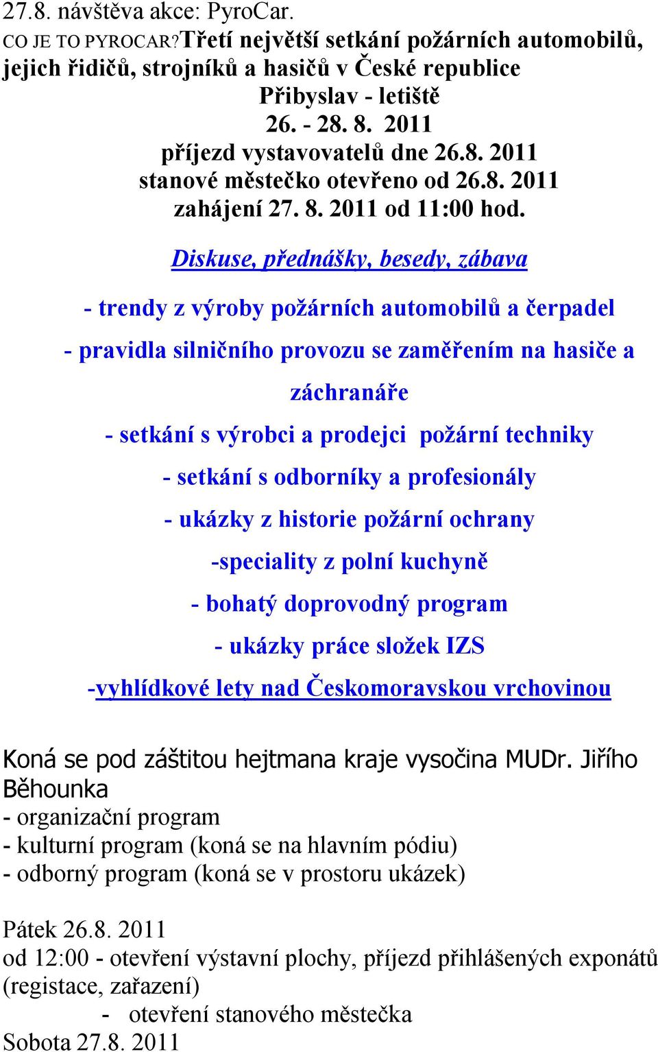 Diskuse, přednášky, besedy, zábava - trendy z výroby požárních automobilů a čerpadel - pravidla silničního provozu se zaměřením na hasiče a záchranáře - setkání s výrobci a prodejci požární techniky