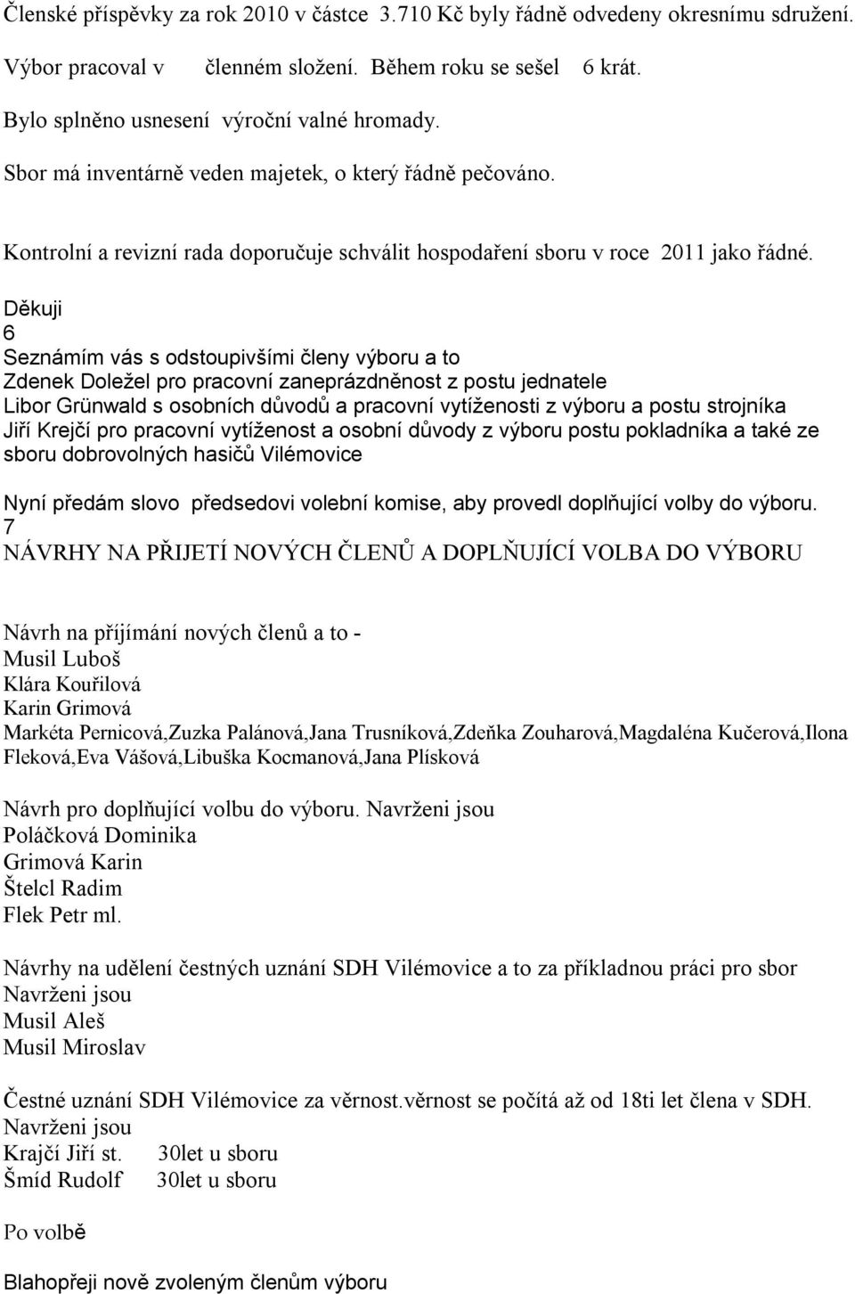 Děkuji 6 Seznámím vás s odstoupivšími členy výboru a to Zdenek Doležel pro pracovní zaneprázdněnost z postu jednatele Libor Grünwald s osobních důvodů a pracovní vytíženosti z výboru a postu