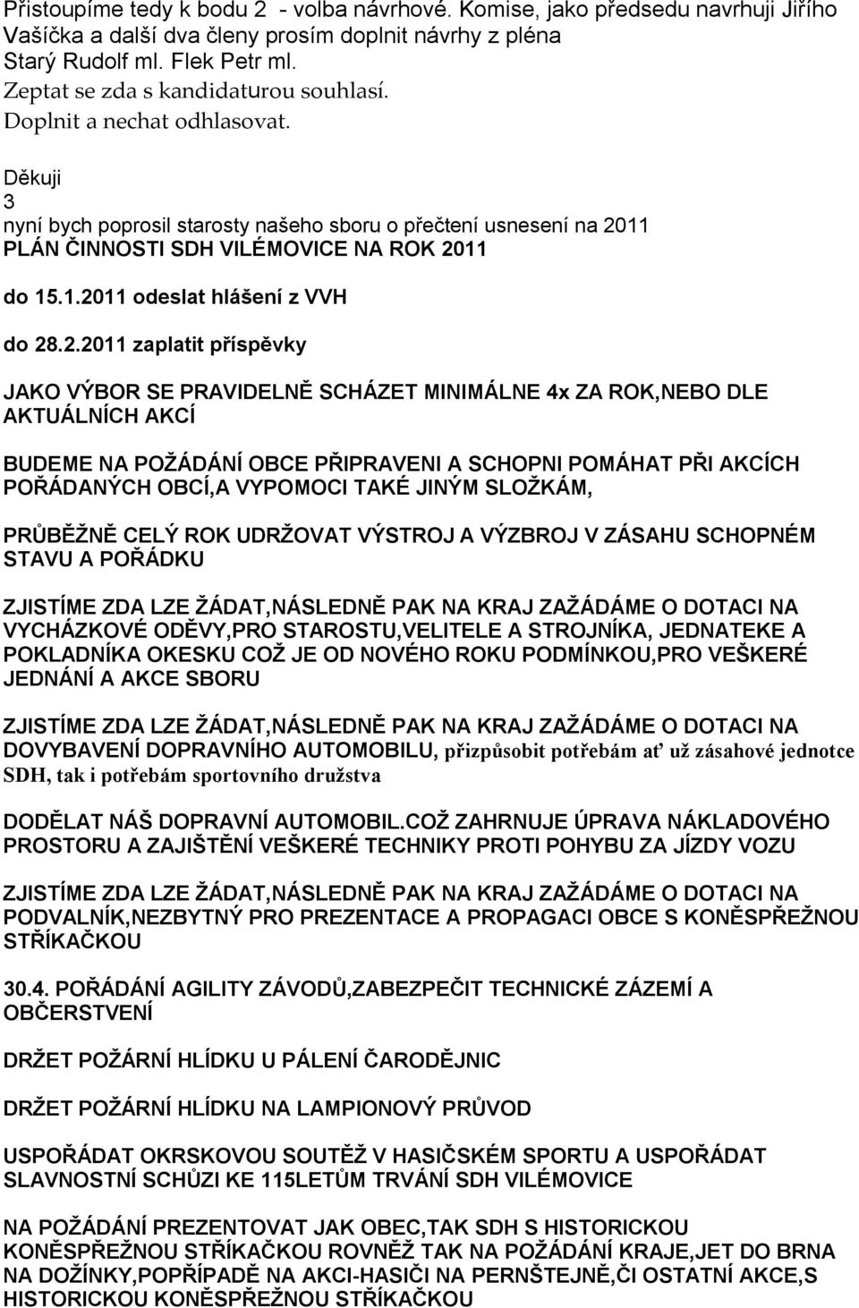 2.2011 zaplatit příspěvky JAKO VÝBOR SE PRAVIDELNĚ SCHÁZET MINIMÁLNE 4x ZA ROK,NEBO DLE AKTUÁLNÍCH AKCÍ BUDEME NA POŽÁDÁNÍ OBCE PŘIPRAVENI A SCHOPNI POMÁHAT PŘI AKCÍCH POŘÁDANÝCH OBCÍ,A VYPOMOCI TAKÉ