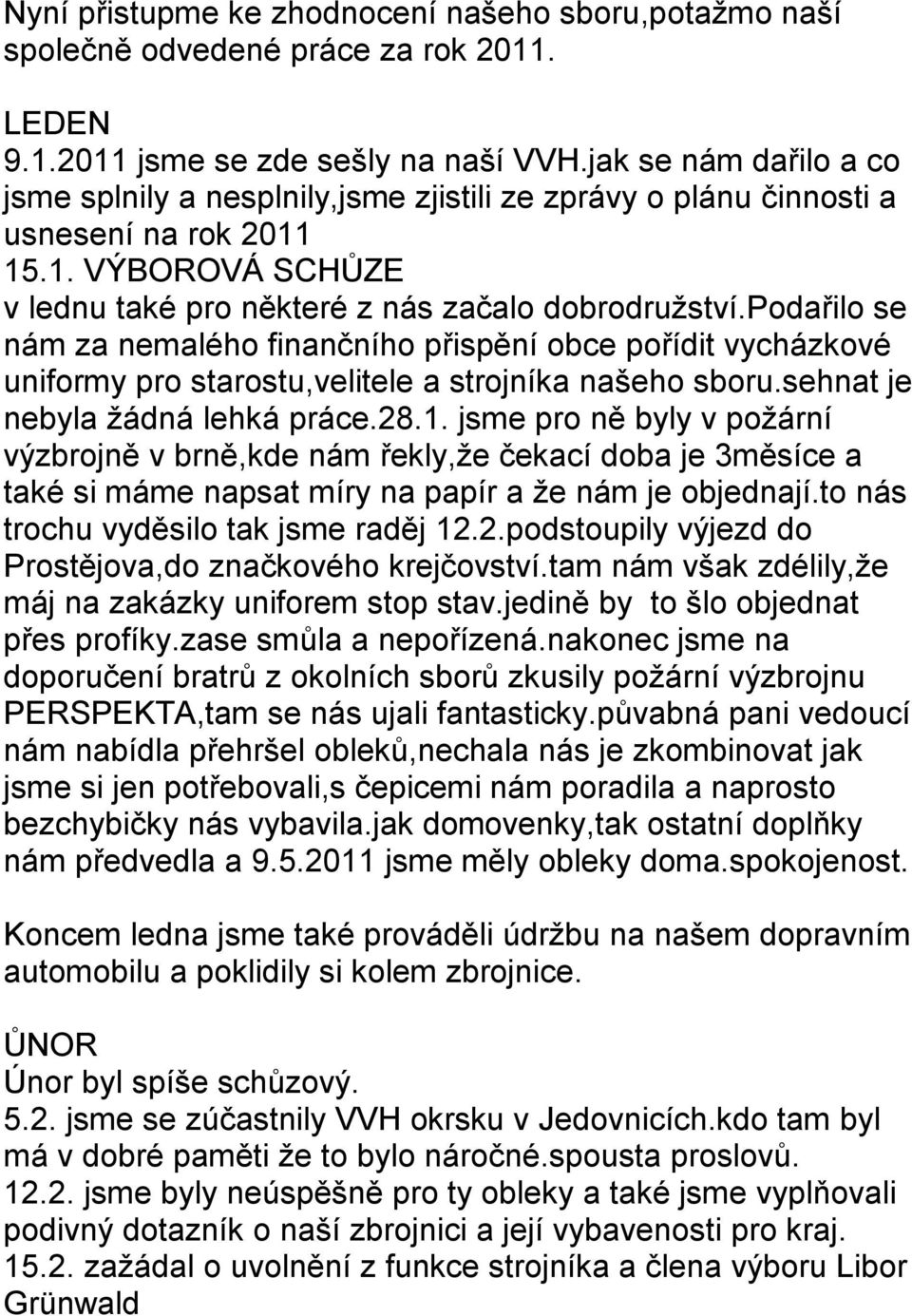 podařilo se nám za nemalého finančního přispění obce pořídit vycházkové uniformy pro starostu,velitele a strojníka našeho sboru.sehnat je nebyla žádná lehká práce.28.1.