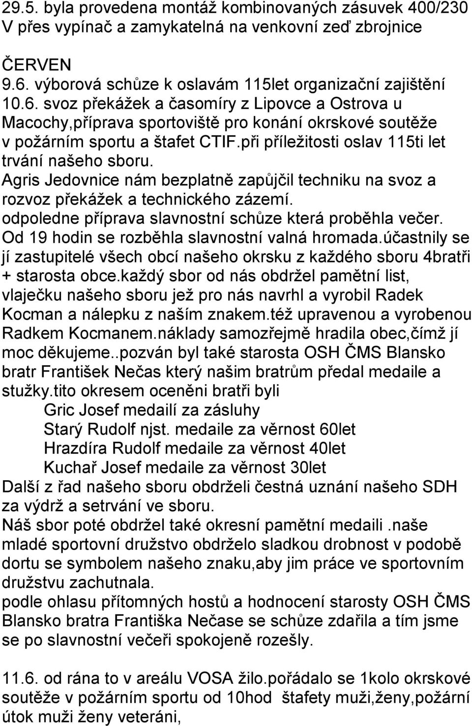 při příležitosti oslav 115ti let trvání našeho sboru. Agris Jedovnice nám bezplatně zapůjčil techniku na svoz a rozvoz překážek a technického zázemí.