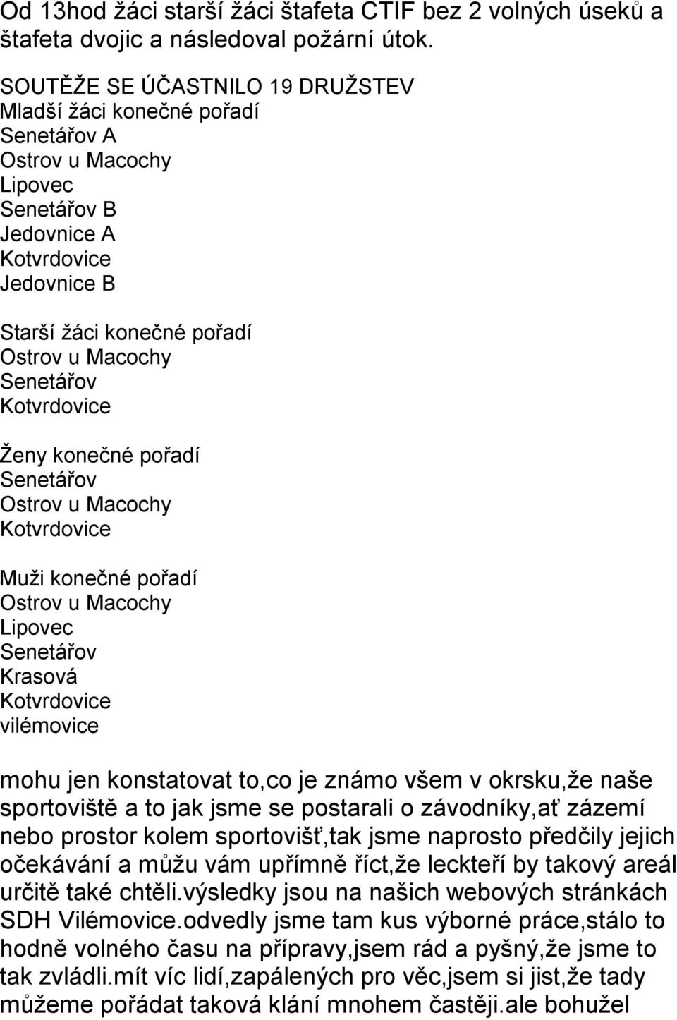 Kotvrdovice Ženy konečné pořadí Senetářov Ostrov u Macochy Kotvrdovice Muži konečné pořadí Ostrov u Macochy Lipovec Senetářov Krasová Kotvrdovice vilémovice mohu jen konstatovat to,co je známo všem v