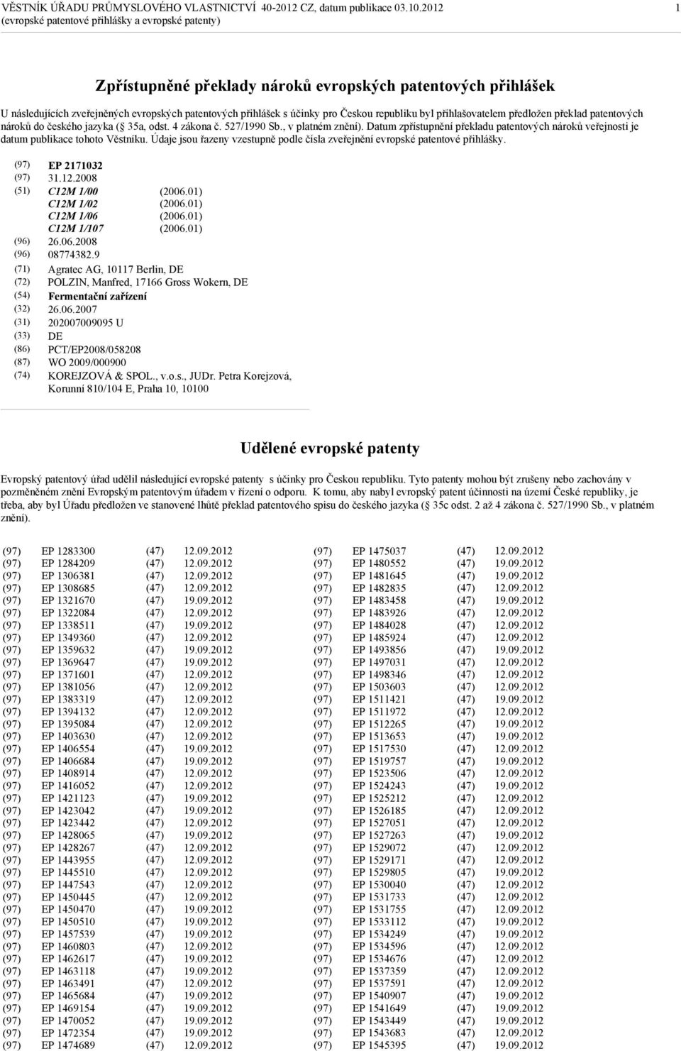 Datum zpřístupnění překladu patentových nároků veřejnosti je datum publikace tohoto Věstníku. Údaje jsou řazeny vzestupně podle čísla zveřejnění evropské patentové přihlášky. EP 2171032 31.12.