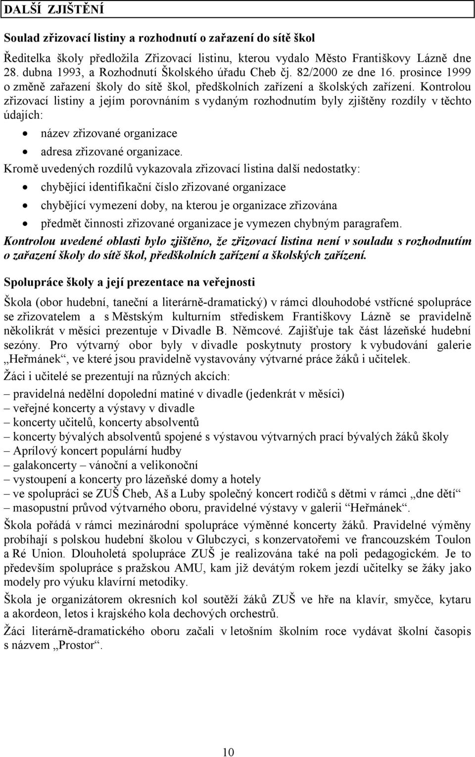 Kontrolou zřizovací listiny a jejím porovnáním svydaným rozhodnutím byly zjištěny rozdíly v těchto údajích: název zřizované organizace adresa zřizované organizace.