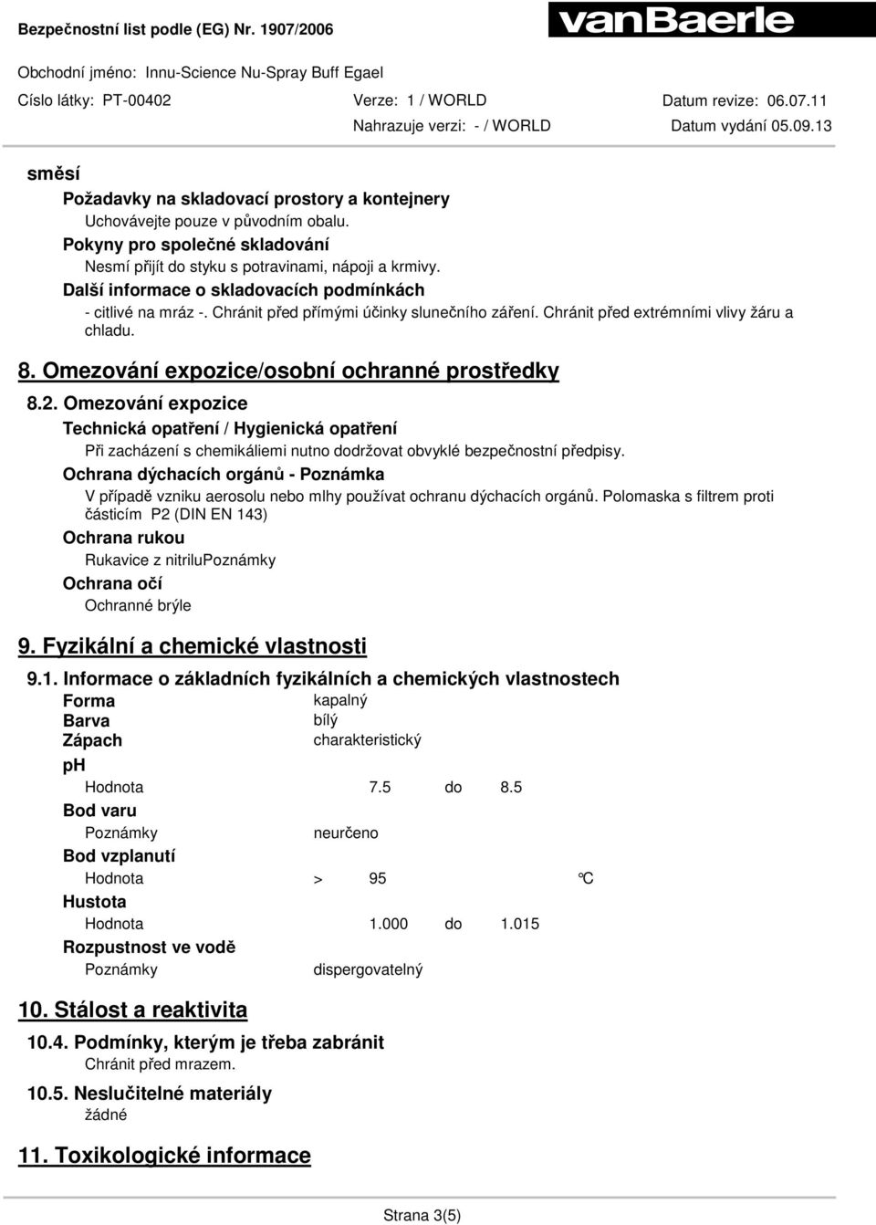 Omezování expozice/osobní ochranné prostředky 8.2. Omezování expozice Technická opatření / Hygienická opatření Při zacházení s chemikáliemi nutno dodržovat obvyklé bezpečnostní předpisy.