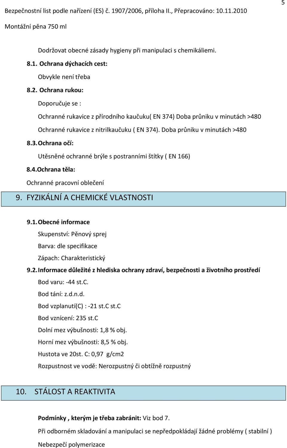 4.Ochrana těla: Ochranné pracovní oblečení 9. FYZIKÁLNÍ A CHEMICKÉ VLASTNOSTI 9.1. Obecné informace Skupenství: Pěnový sprej Barva: dle specifikace Zápach: Charakteristický 9.2.