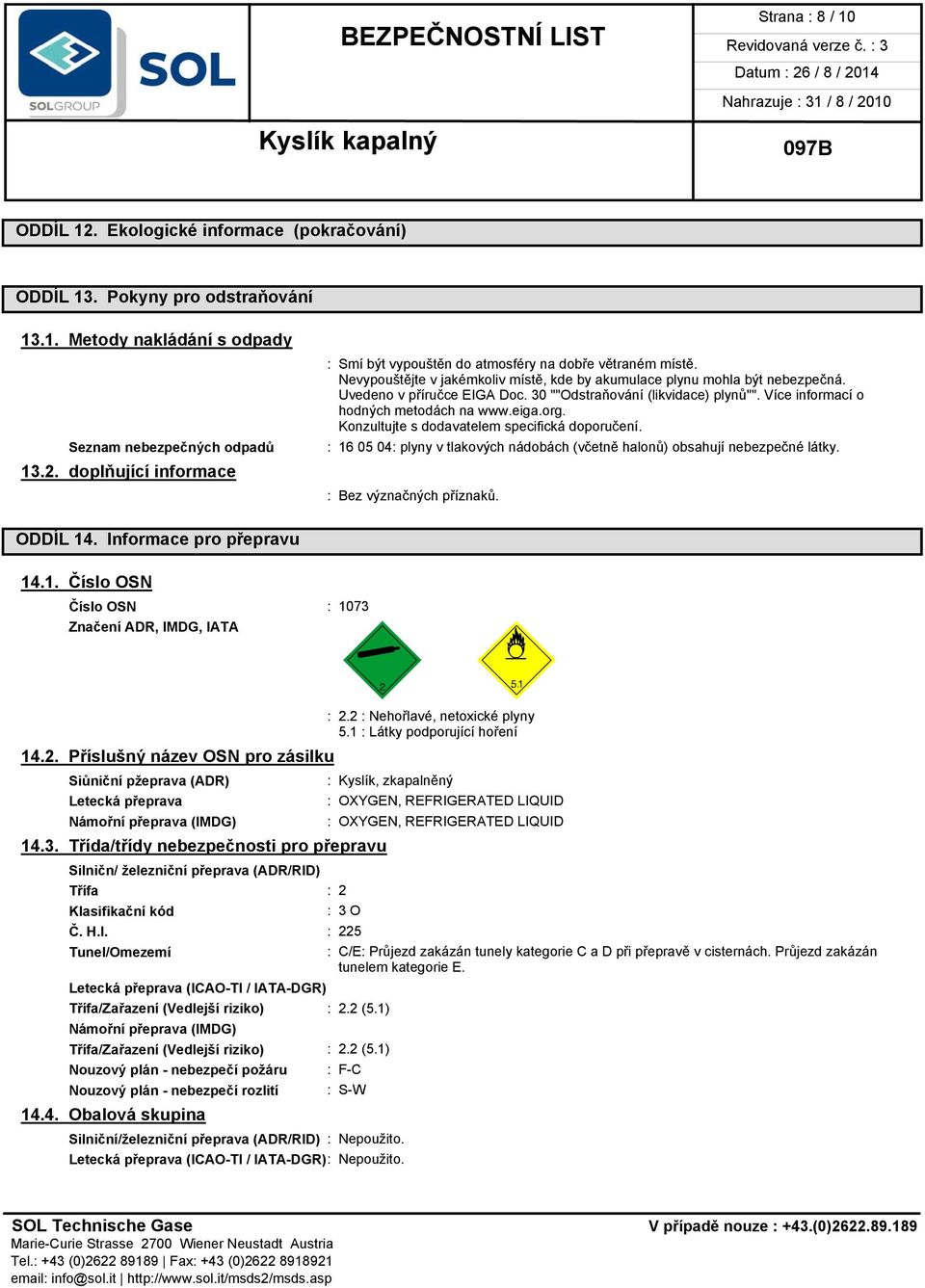 Konzultujte s dodavatelem specifická doporučení. : 16 05 04: plyny v tlakových nádobách (včetně halonů) obsahují nebezpečné látky. ODDÍL 14. Informace pro přepravu 14.1. Číslo OSN Číslo OSN : 1073 Značení ADR, IMDG, IATA 14.
