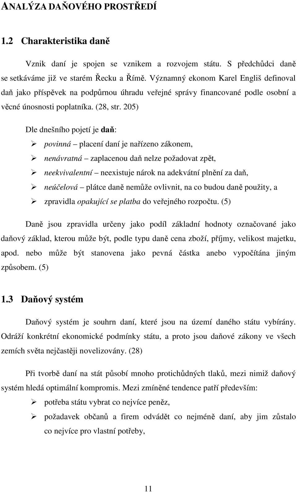 205) Dle dnešního pojetí je daň: povinná placení daní je nařízeno zákonem, nenávratná zaplacenou daň nelze požadovat zpět, neekvivalentní neexistuje nárok na adekvátní plnění za daň, neúčelová plátce