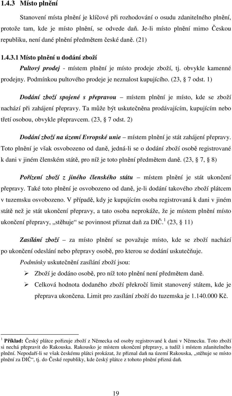 obvykle kamenné prodejny. Podmínkou pultového prodeje je neznalost kupujícího. (23, 7 odst. 1) Dodání zboží spojené s přepravou místem plnění je místo, kde se zboží nachází při zahájení přepravy.