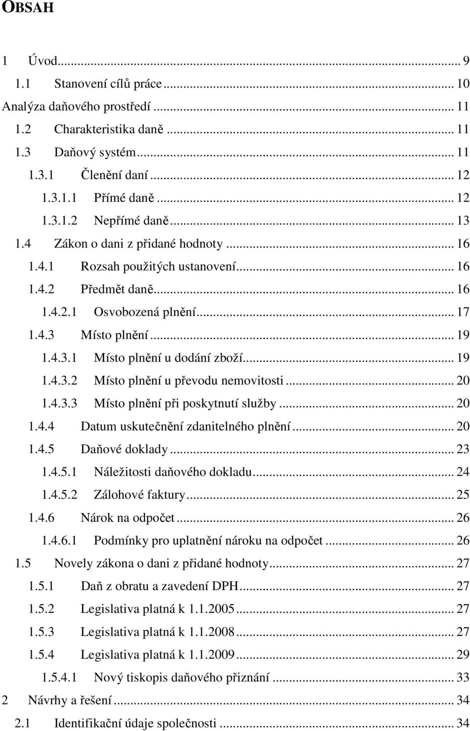 .. 19 1.4.3.2 Místo plnění u převodu nemovitosti... 20 1.4.3.3 Místo plnění při poskytnutí služby... 20 1.4.4 Datum uskutečnění zdanitelného plnění... 20 1.4.5 Daňové doklady... 23 1.4.5.1 Náležitosti daňového dokladu.