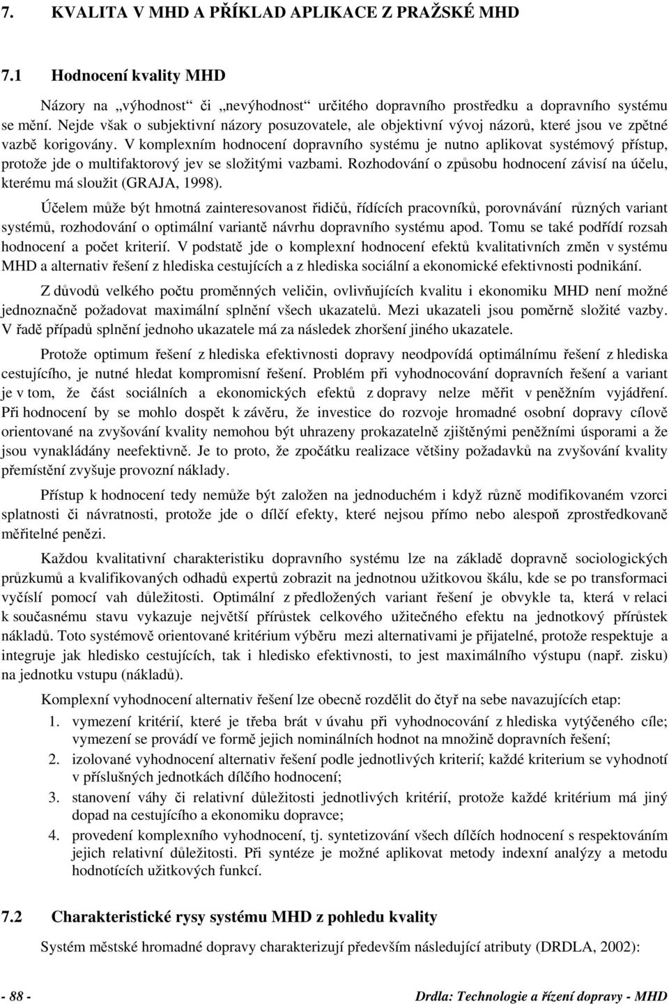 V komplexním hodnocení dopravního systému je nutno aplikovat systémový přístup, protože jde o multifaktorový jev se složitými vazbami.