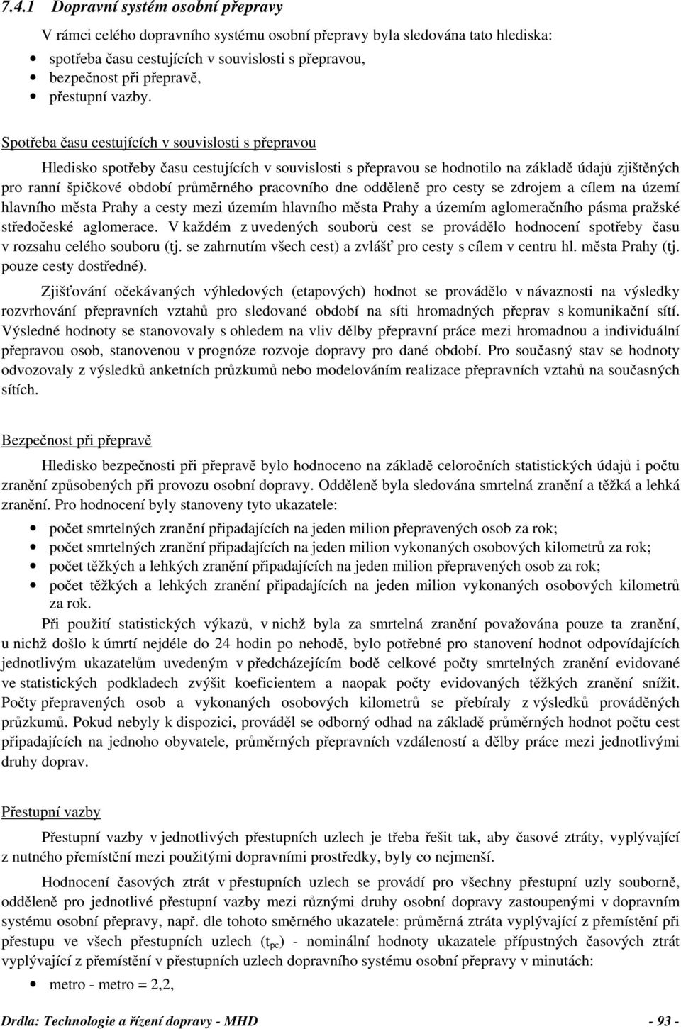 Spotřeba času cestujících v souvislosti s přepravou Hledisko spotřeby času cestujících v souvislosti s přepravou se hodnotilo na základě údajů zjištěných pro ranní špičkové období průměrného