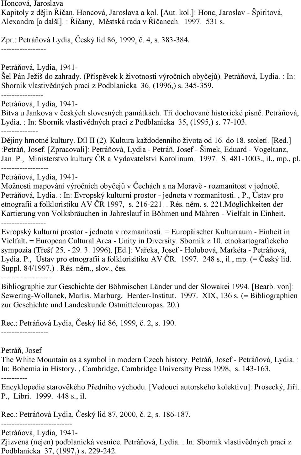 : In: Sborník vlastivědných prací z Podblanicka 36, (1996,) s. 345-359. Bitva u Jankova v českých slovesných památkách. Tři dochované historické písně. Petráňová, Lydia.