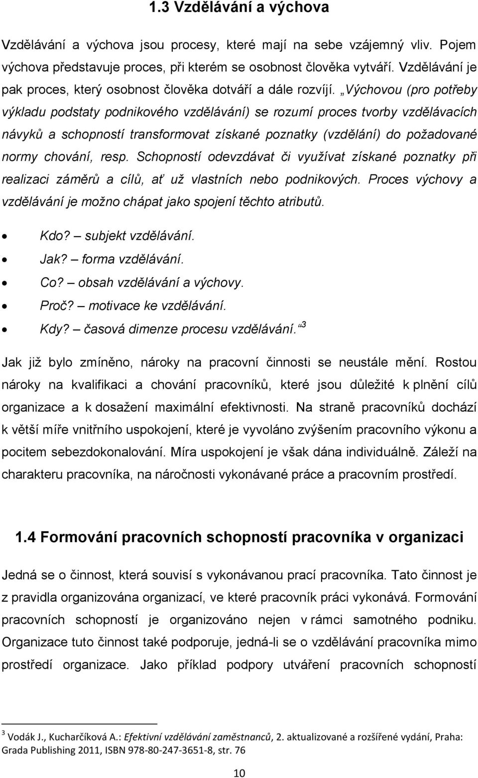 Výchovou (pro potřeby výkladu podstaty podnikového vzdělávání) se rozumí proces tvorby vzdělávacích návyků a schopností transformovat získané poznatky (vzdělání) do požadované normy chování, resp.