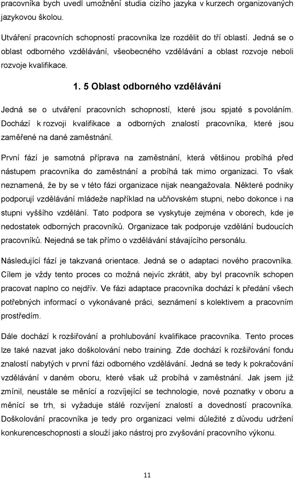 5 Oblast odborného vzdělávání Jedná se o utváření pracovních schopností, které jsou spjaté s povoláním.