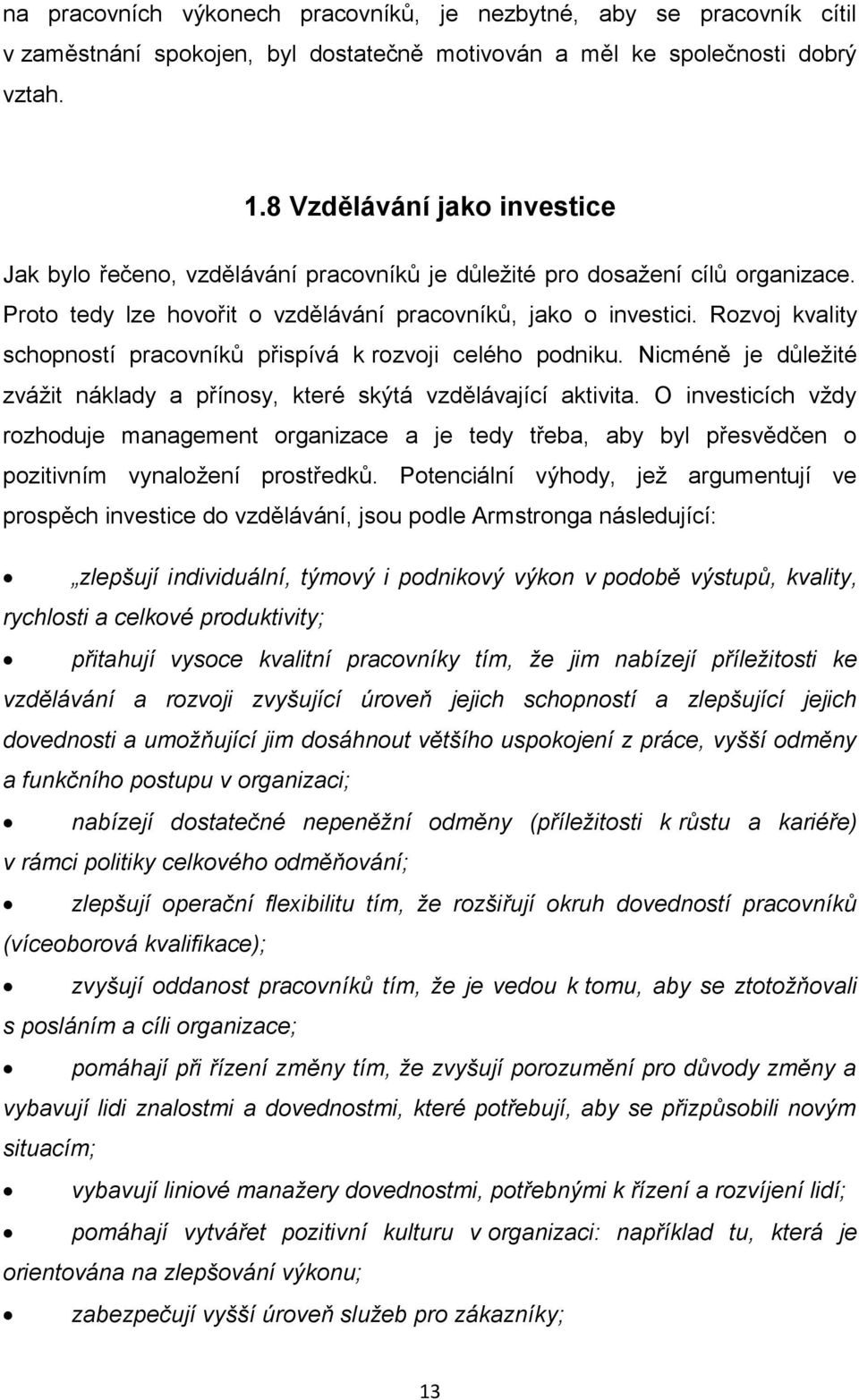 Rozvoj kvality schopností pracovníků přispívá k rozvoji celého podniku. Nicméně je důležité zvážit náklady a přínosy, které skýtá vzdělávající aktivita.