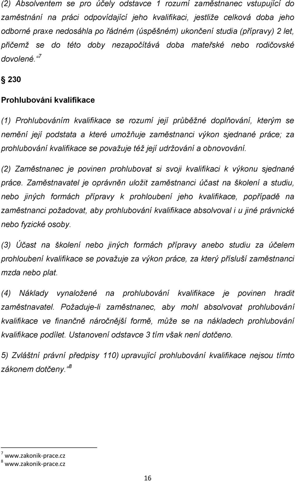 7 230 Prohlubování kvalifikace (1) Prohlubováním kvalifikace se rozumí její průběžné doplňování, kterým se nemění její podstata a které umožňuje zaměstnanci výkon sjednané práce; za prohlubování