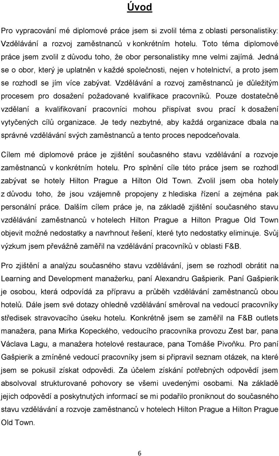 Jedná se o obor, který je uplatněn v každé společnosti, nejen v hotelnictví, a proto jsem se rozhodl se jím více zabývat.